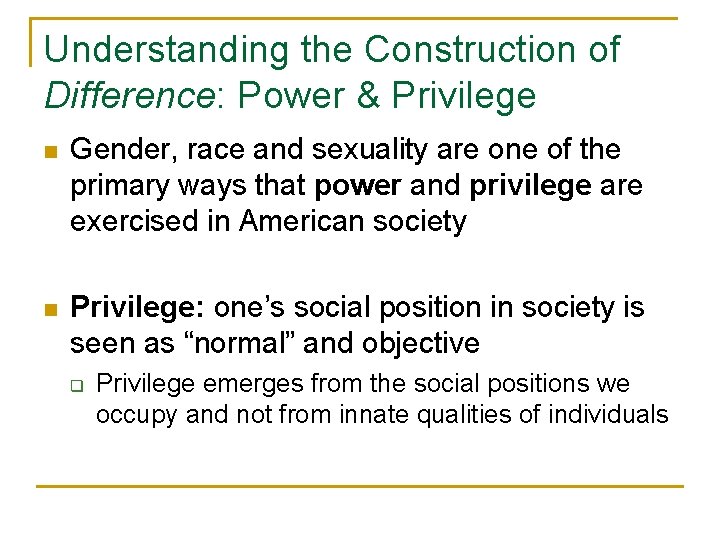 Understanding the Construction of Difference: Power & Privilege n Gender, race and sexuality are