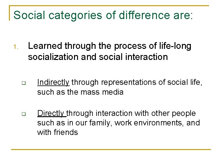 Social categories of difference are: Learned through the process of life-long socialization and social