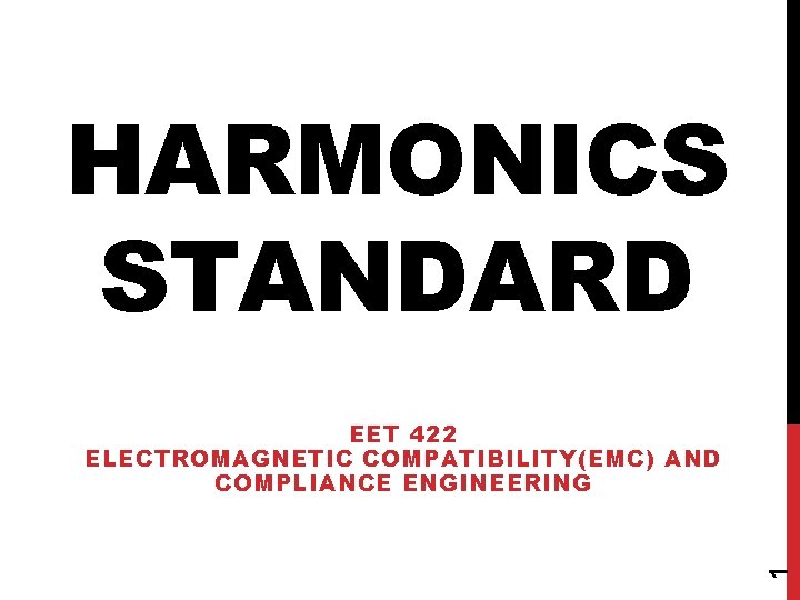 HARMONICS STANDARD 1 EET 422 ELECTROMAGNETIC COMPATIBILITY(EMC) AND COMPLIANCE ENGINEERING 
