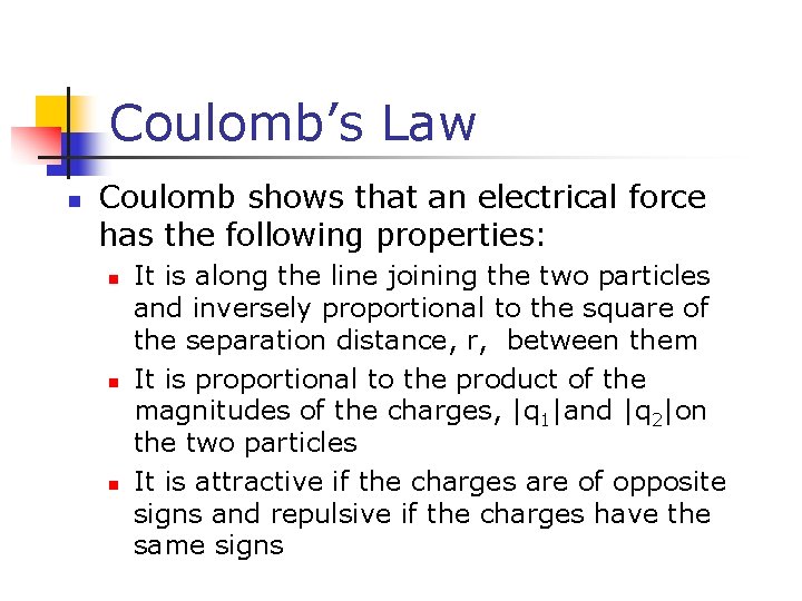 Coulomb’s Law n Coulomb shows that an electrical force has the following properties: n