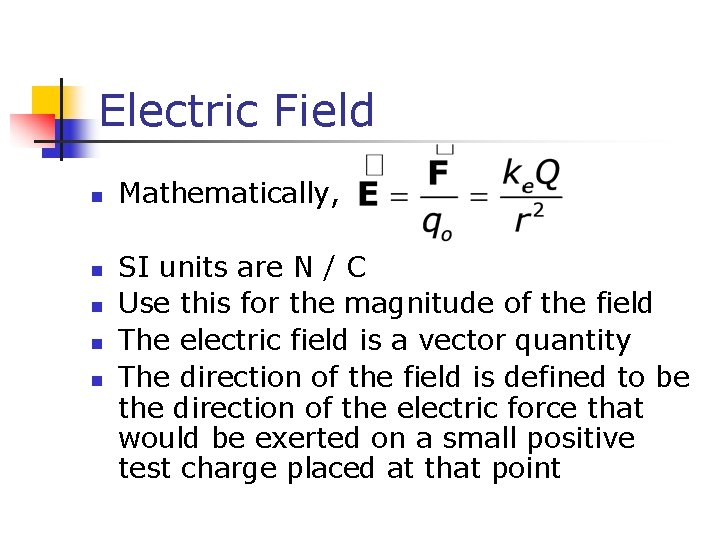 Electric Field n n n Mathematically, SI units are N / C Use this