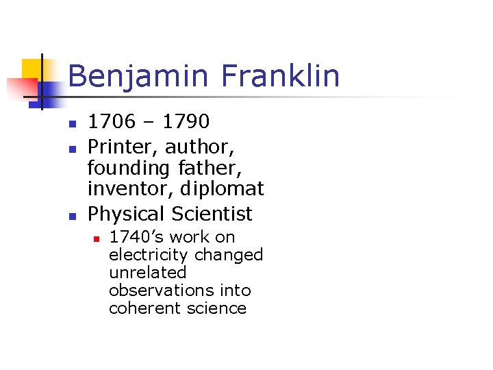 Benjamin Franklin n 1706 – 1790 Printer, author, founding father, inventor, diplomat Physical Scientist