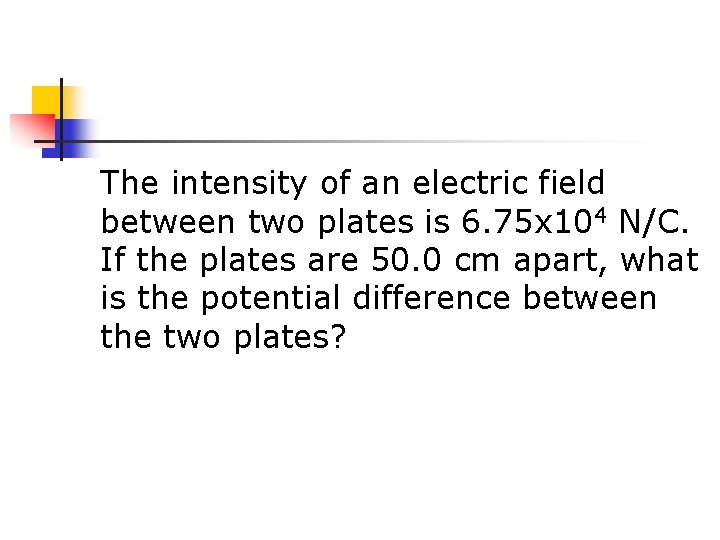 The intensity of an electric field between two plates is 6. 75 x 104