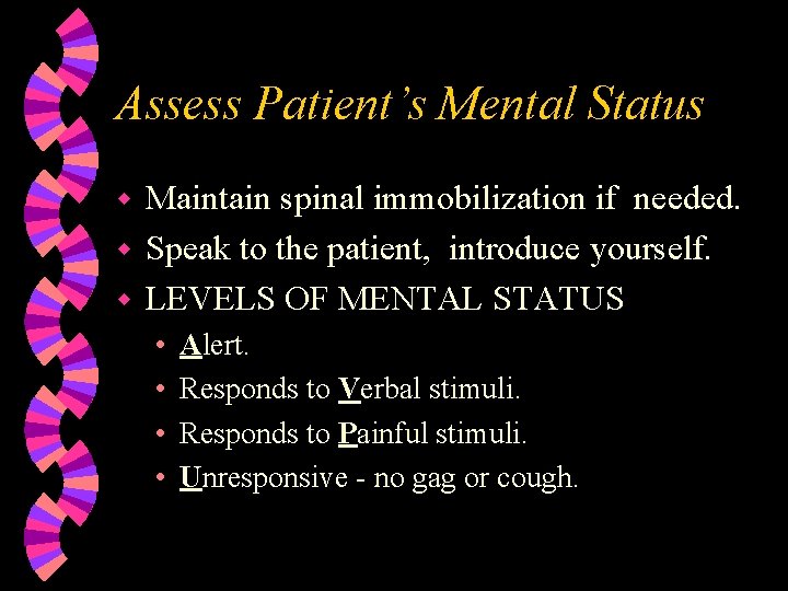 Assess Patient’s Mental Status Maintain spinal immobilization if needed. w Speak to the patient,