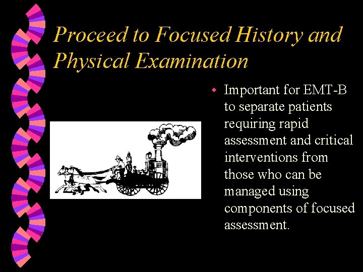 Proceed to Focused History and Physical Examination w Important for EMT-B to separate patients
