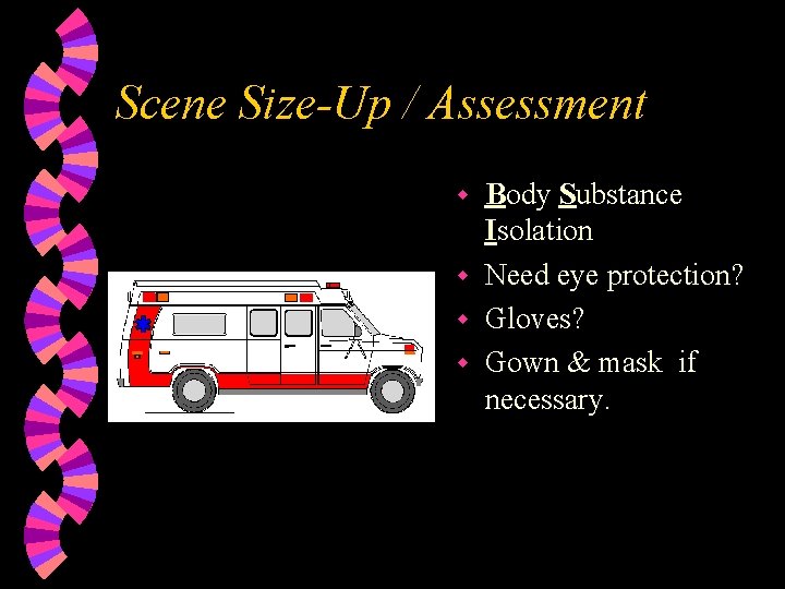 Scene Size-Up / Assessment Body Substance Isolation w Need eye protection? w Gloves? w