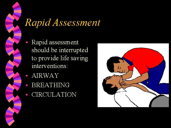 Rapid Assessment Rapid assessment should be interrupted to provide life saving interventions: w AIRWAY