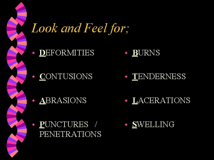 Look and Feel for; w DEFORMITIES w BURNS w CONTUSIONS w TENDERNESS w ABRASIONS