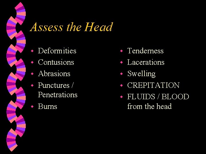 Assess the Head w w w Deformities Contusions Abrasions Punctures / Penetrations Burns w
