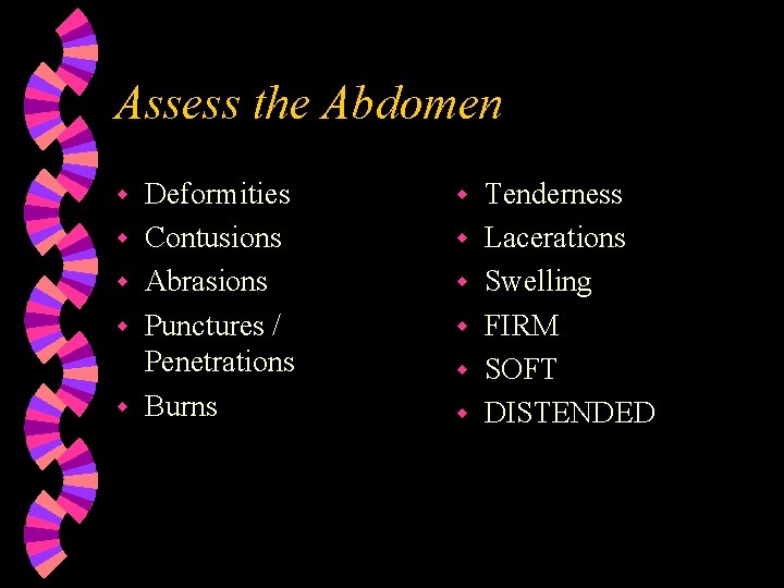 Assess the Abdomen w w w Deformities Contusions Abrasions Punctures / Penetrations Burns w