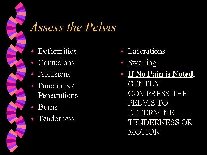 Assess the Pelvis w w w Deformities Contusions Abrasions Punctures / Penetrations Burns Tenderness