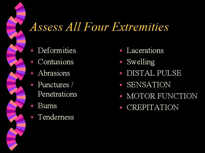Assess All Four Extremities w w w Deformities Contusions Abrasions Punctures / Penetrations Burns