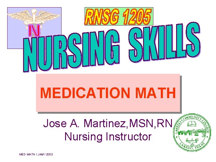 MEDICATION MATH Jose A. Martinez, MSN, RN Nursing Instructor MED MATH / JAM /