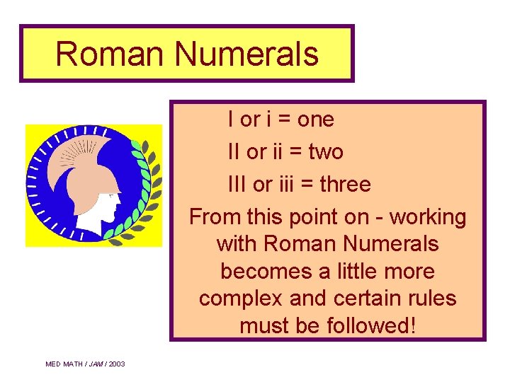 Roman Numerals I or i = one II or ii = two III or