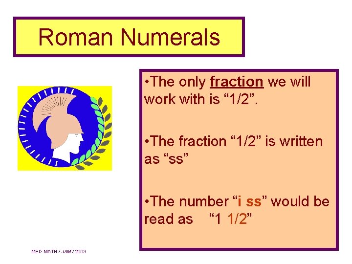 Roman Numerals • The only fraction we will work with is “ 1/2”. •