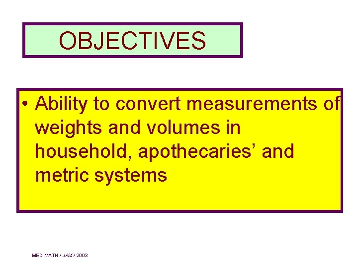 OBJECTIVES • Ability to convert measurements of weights and volumes in household, apothecaries’ and