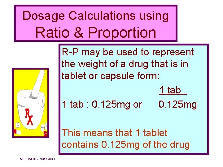 Dosage Calculations using Ratio & Proportion R-P may be used to represent the weight
