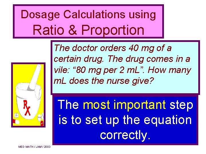 Dosage Calculations using Ratio & Proportion The doctor orders 40 mg of a certain