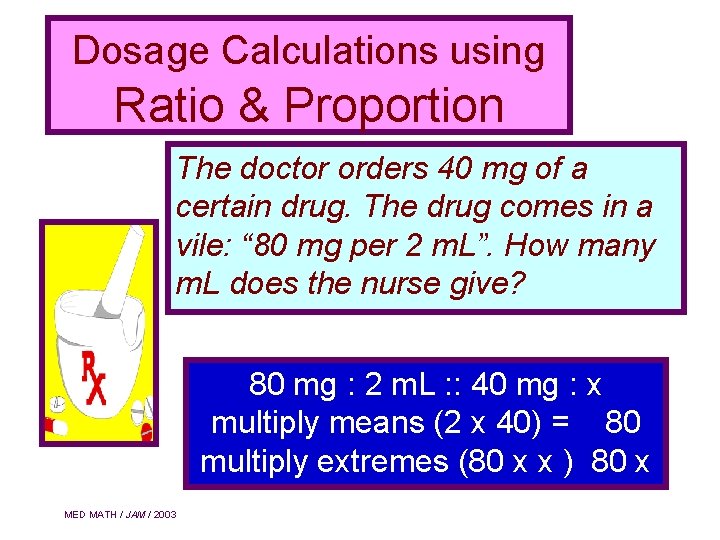 Dosage Calculations using Ratio & Proportion The doctor orders 40 mg of a certain