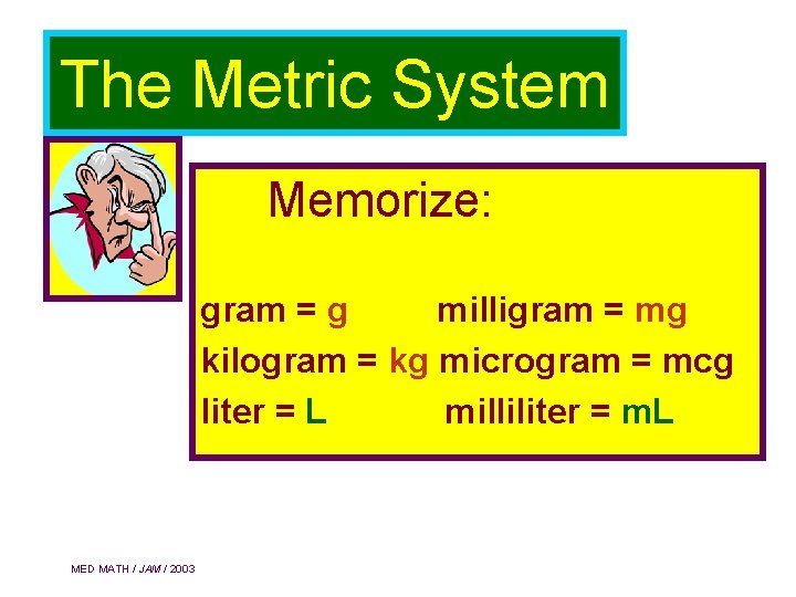 The Metric System Memorize: gram = g milligram = mg kilogram = kg microgram