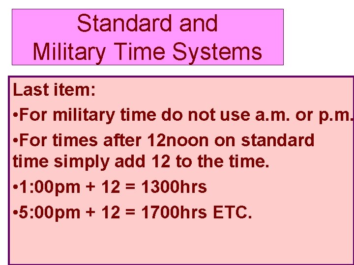 Standard and Military Time Systems Last item: • For military time do not use