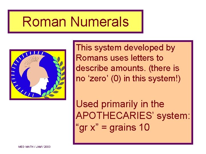 Roman Numerals This system developed by Romans uses letters to describe amounts. (there is