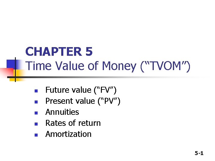 CHAPTER 5 Time Value of Money (“TVOM”) n n n Future value (“FV”) Present