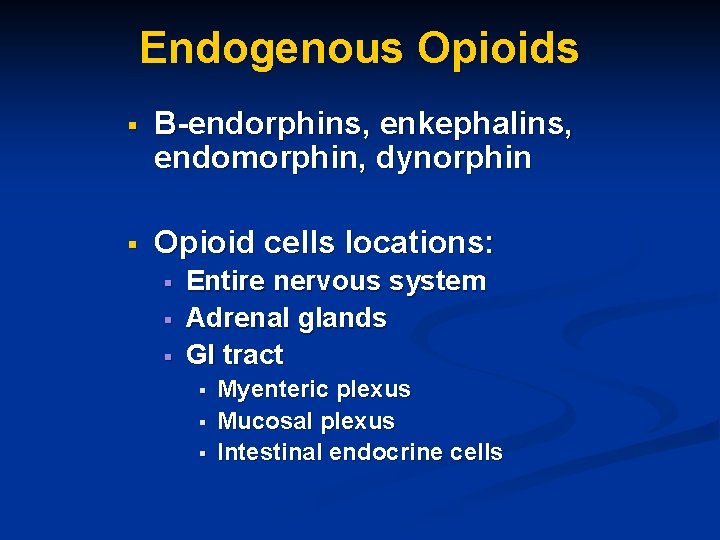 Endogenous Opioids § B-endorphins, enkephalins, endomorphin, dynorphin § Opioid cells locations: § § §