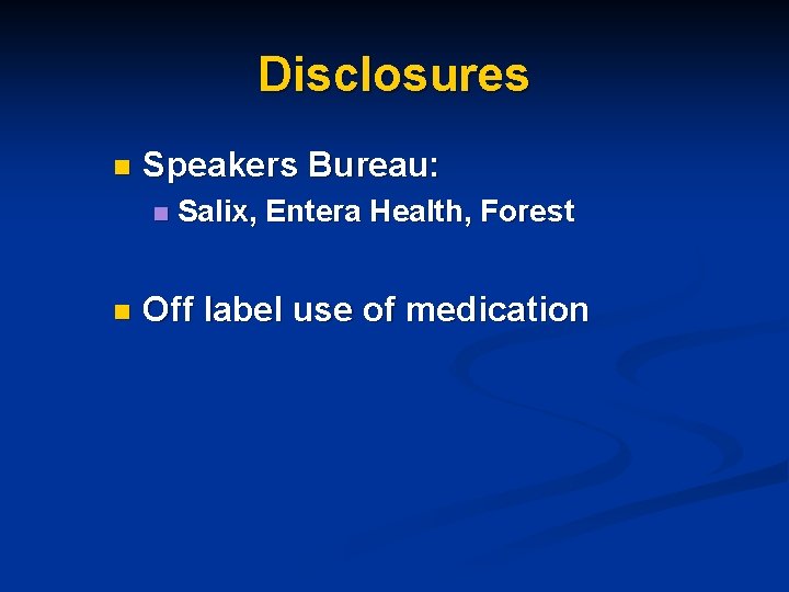 Disclosures n Speakers Bureau: n n Salix, Entera Health, Forest Off label use of