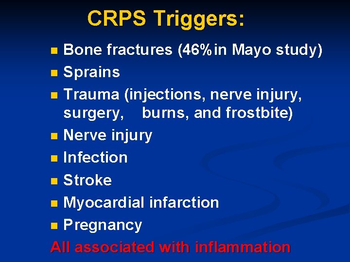 CRPS Triggers: Bone fractures (46%in Mayo study) n Sprains n Trauma (injections, nerve injury,