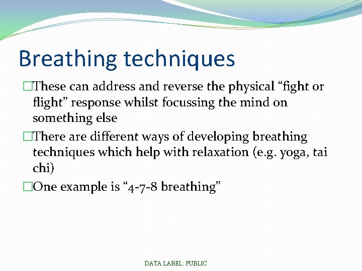 Breathing techniques �These can address and reverse the physical “fight or flight” response whilst
