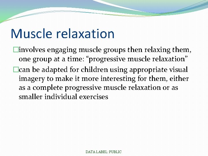 Muscle relaxation �involves engaging muscle groups then relaxing them, one group at a time: