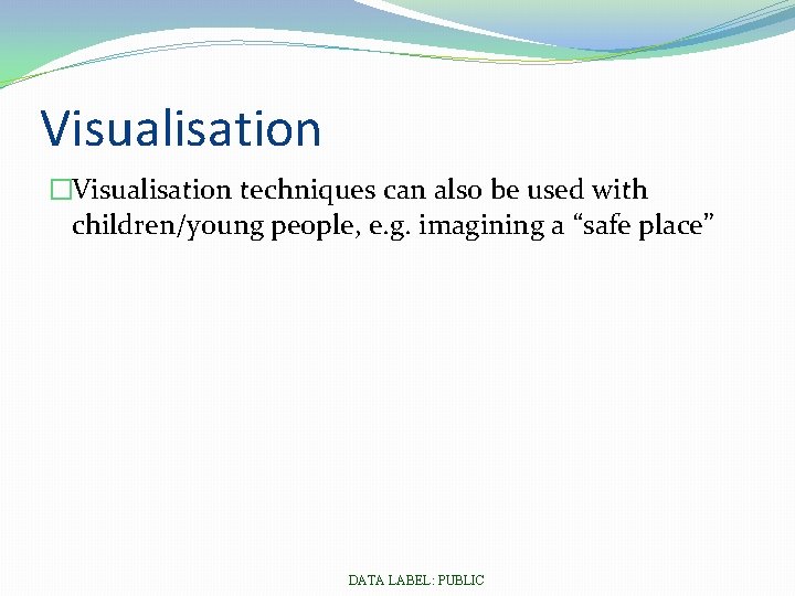 Visualisation �Visualisation techniques can also be used with children/young people, e. g. imagining a