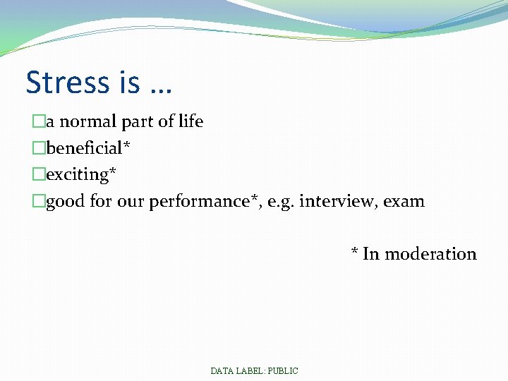 Stress is … �a normal part of life �beneficial* �exciting* �good for our performance*,