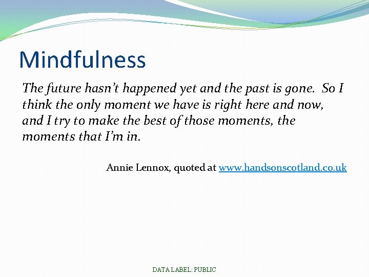 Mindfulness The future hasn’t happened yet and the past is gone. So I think
