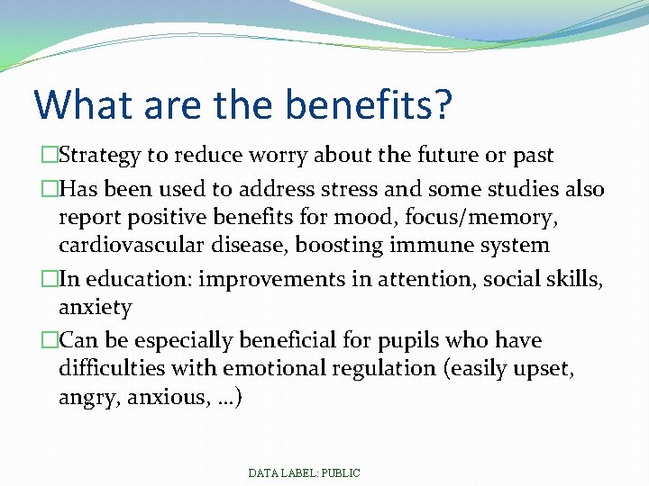 What are the benefits? �Strategy to reduce worry about the future or past �Has