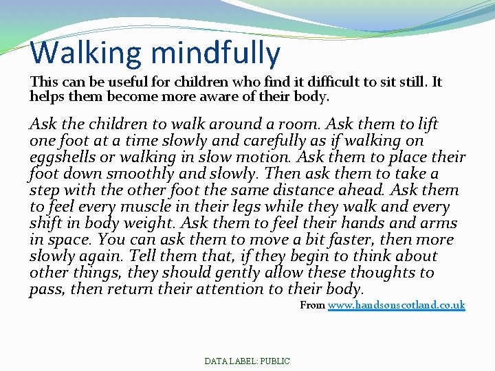 Walking mindfully This can be useful for children who find it difficult to sit