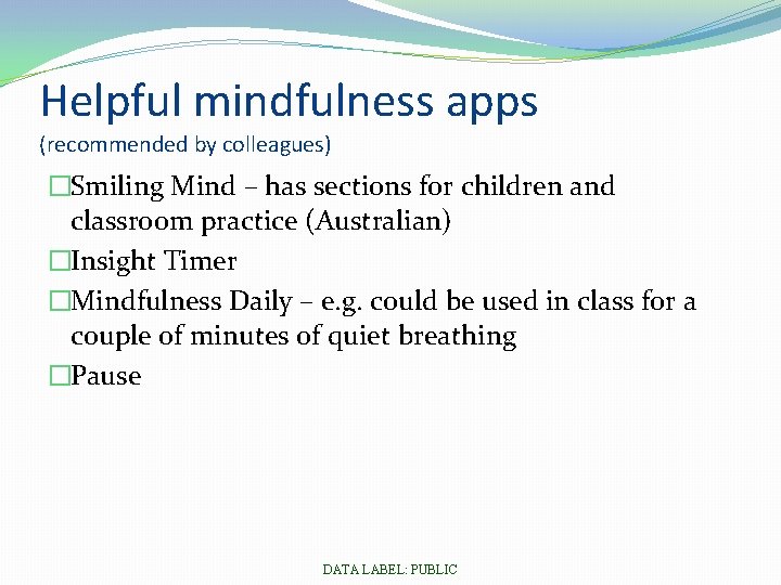 Helpful mindfulness apps (recommended by colleagues) �Smiling Mind – has sections for children and