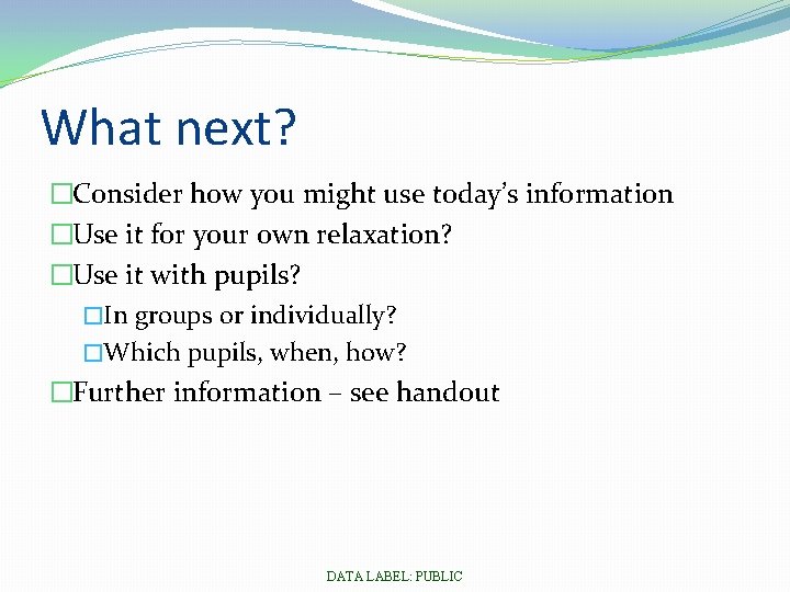 What next? �Consider how you might use today’s information �Use it for your own