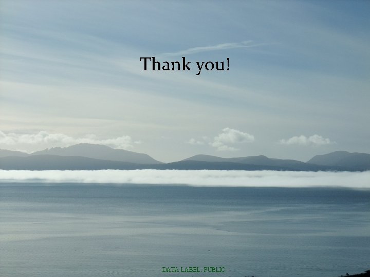 Thank you! DATA LABEL: PUBLIC 