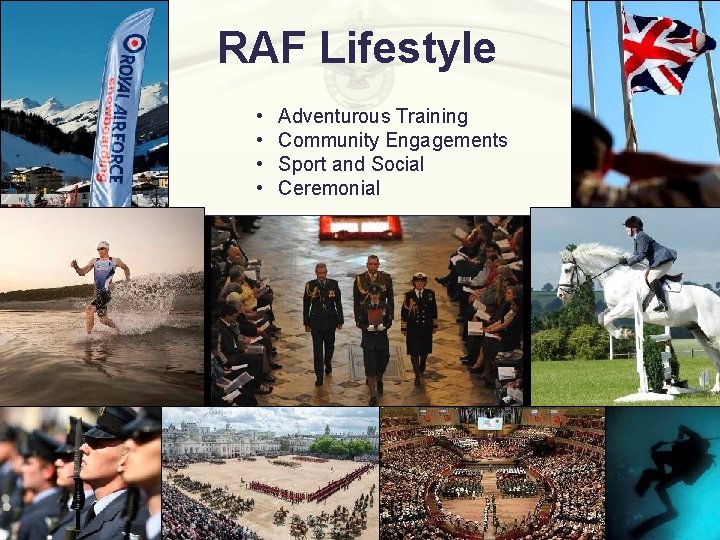 RAF Lifestyle • • Adventurous Training Community Engagements Sport and Social Ceremonial RAF Lifestyle • • Adventurous Training Community Engagements Sport and Social Ceremonial