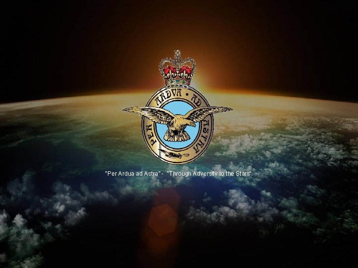“Per Ardua ad Astra” - "Through Adversity to the Stars" “Per Ardua ad Astra” - "Through Adversity to the Stars"