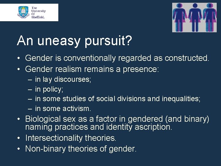 An uneasy pursuit? • Gender is conventionally regarded as constructed. • Gender realism remains