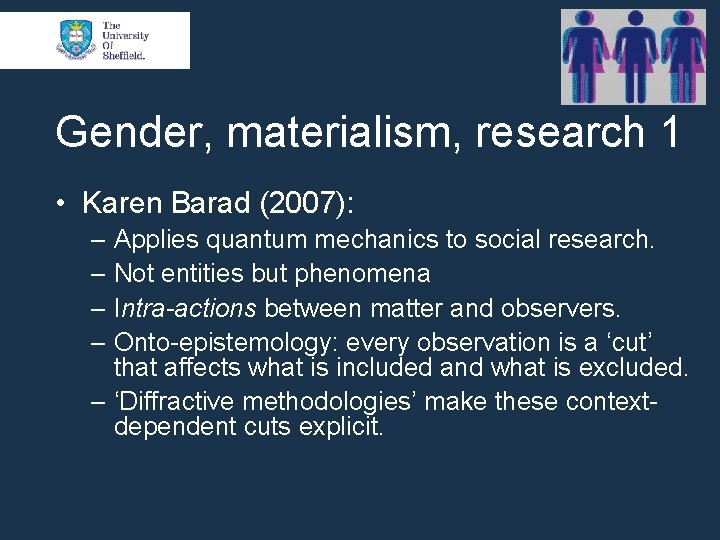Gender, materialism, research 1 • Karen Barad (2007): ‒ Applies quantum mechanics to social