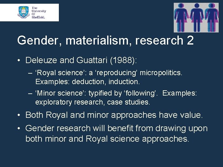 Gender, materialism, research 2 • Deleuze and Guattari (1988): ‒ ‘Royal science’: a ‘reproducing’