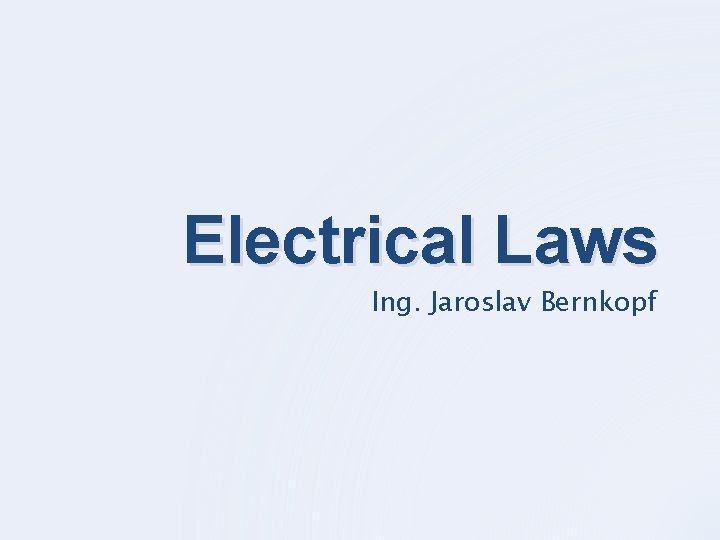 Electrical Laws Ing. Jaroslav Bernkopf 