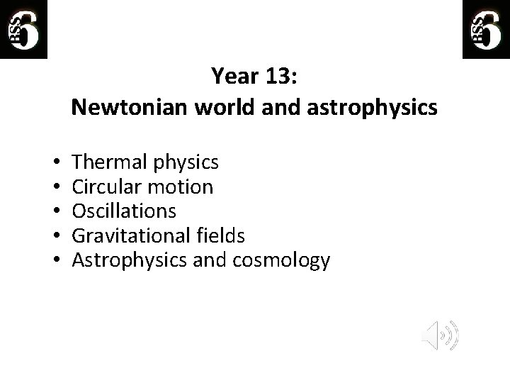 Year 13: Newtonian world and astrophysics • • • Thermal physics Circular motion Oscillations