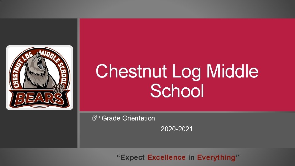 Chestnut Log Middle School 6 th Grade Orientation 2020 -2021 “Expect Excellence in Everything”
