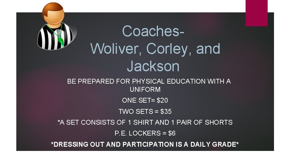 Coaches. Woliver, Corley, and Jackson BE PREPARED FOR PHYSICAL EDUCATION WITH A UNIFORM ONE