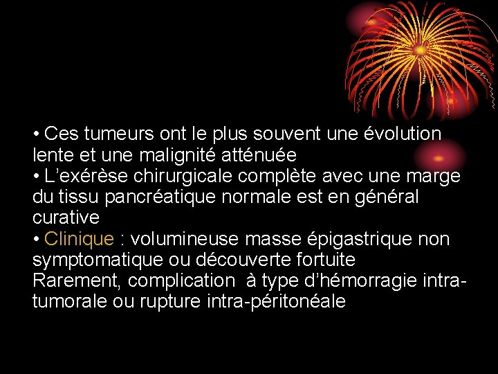 • Ces tumeurs ont le plus souvent une évolution lente et une malignité • Ces tumeurs ont le plus souvent une évolution lente et une malignité